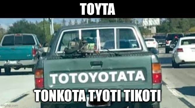 Toikota | TOYTA; TONKOTA TYOTI TIKOTI | image tagged in i had a stroke | made w/ Imgflip meme maker