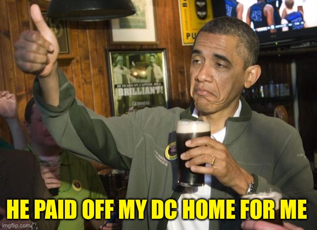 Not Bad | HE PAID OFF MY DC HOME FOR ME | image tagged in not bad | made w/ Imgflip meme maker