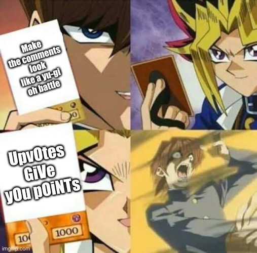 YU GI OH | Make the comments look like a yu-gi oh battle; UpvOtes GiVe yOu pOiNTs | image tagged in yu gi oh | made w/ Imgflip meme maker
