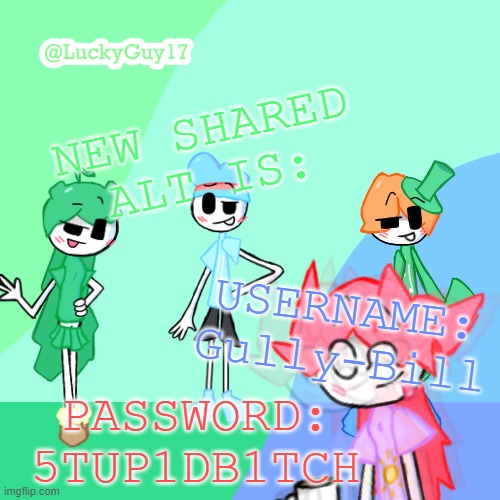LuckyGuy17 Template | NEW SHARED ALT IS:; USERNAME: Gully-Bill; PASSWORD: 5TUP1DB1TCH | image tagged in luckyguy17 template | made w/ Imgflip meme maker