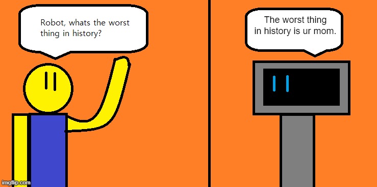 Look Look Lookie new template :D | The worst thing in history is ur mom. | image tagged in the worst thing in history | made w/ Imgflip meme maker