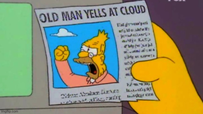 Old man yells at cloud | image tagged in old man yells at cloud | made w/ Imgflip meme maker