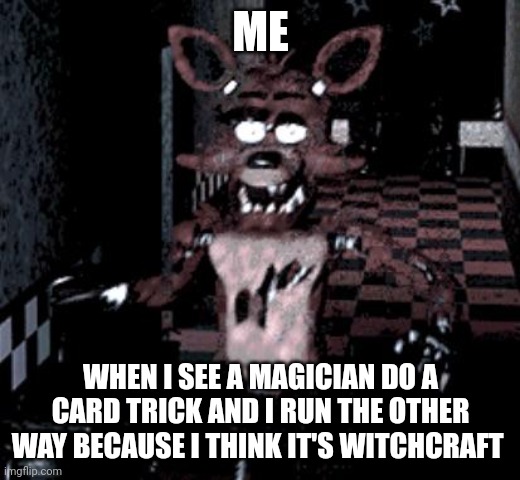 It's witchcraft, I tell you!!! | ME; WHEN I SEE A MAGICIAN DO A CARD TRICK AND I RUN THE OTHER WAY BECAUSE I THINK IT'S WITCHCRAFT | image tagged in foxy running | made w/ Imgflip meme maker