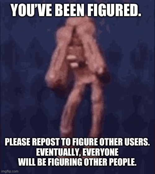 Please repost. | YOU’VE BEEN FIGURED. PLEASE REPOST TO FIGURE OTHER USERS.
EVENTUALLY, EVERYONE WILL BE FIGURING OTHER PEOPLE. | image tagged in figure doors funny | made w/ Imgflip meme maker