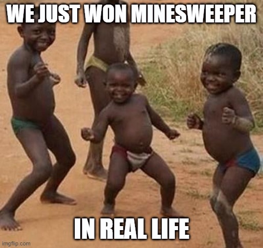 0_0 | WE JUST WON MINESWEEPER; IN REAL LIFE | image tagged in african kids dancing | made w/ Imgflip meme maker