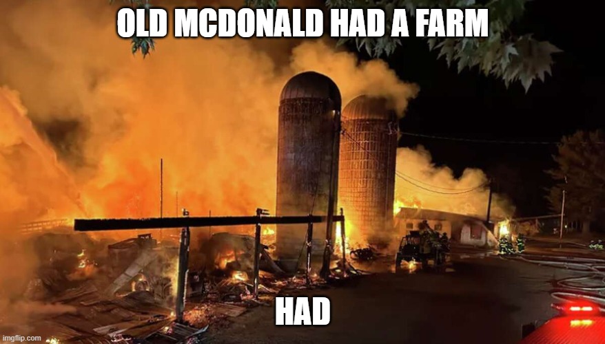 Image Title | OLD MCDONALD HAD A FARM; HAD | image tagged in farm on fire,lol,memes | made w/ Imgflip meme maker