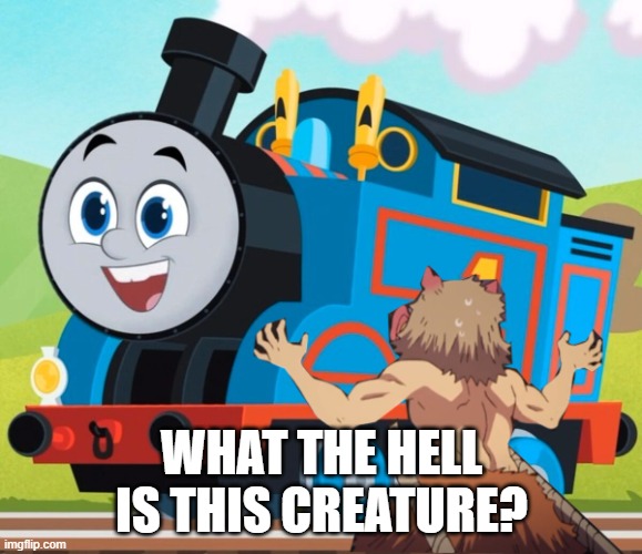 Inosuke reacts to the reboot Thomas | WHAT THE HELL IS THIS CREATURE? | image tagged in inosuke reacts to the reboot thomas,thomas the tank engine,demon slayer | made w/ Imgflip meme maker