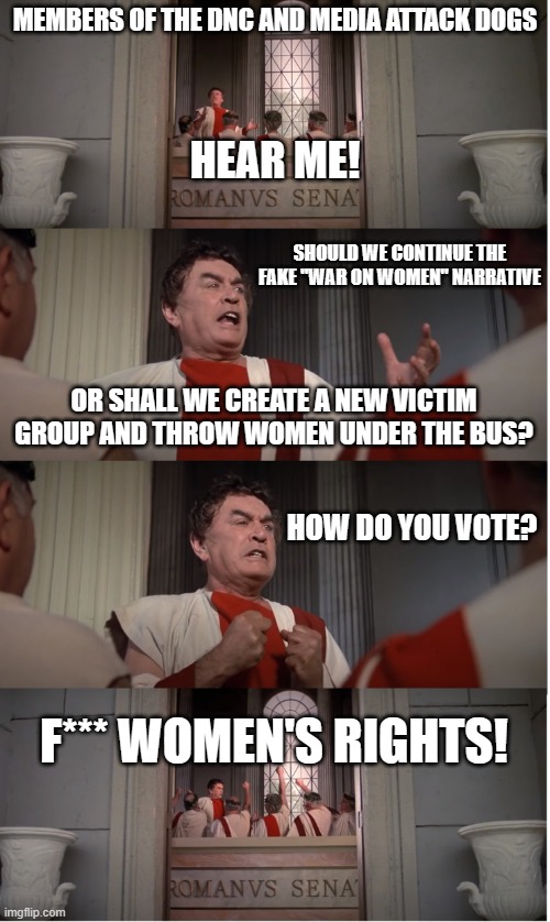 The party of Ted Kennedy & Bill Clinton: champions of women's rights & home to the only confirmed kills in the war against women | MEMBERS OF THE DNC AND MEDIA ATTACK DOGS; HEAR ME! SHOULD WE CONTINUE THE FAKE "WAR ON WOMEN" NARRATIVE; OR SHALL WE CREATE A NEW VICTIM GROUP AND THROW WOMEN UNDER THE BUS? HOW DO YOU VOTE? F*** WOMEN'S RIGHTS! | image tagged in roman senate f the poor,women's rights,politics,not funny,liberal hypocrisy | made w/ Imgflip meme maker