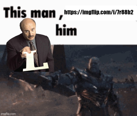 This man, _____ him | https://imgflip.com/i/7r88b2 | image tagged in this man _____ him | made w/ Imgflip meme maker