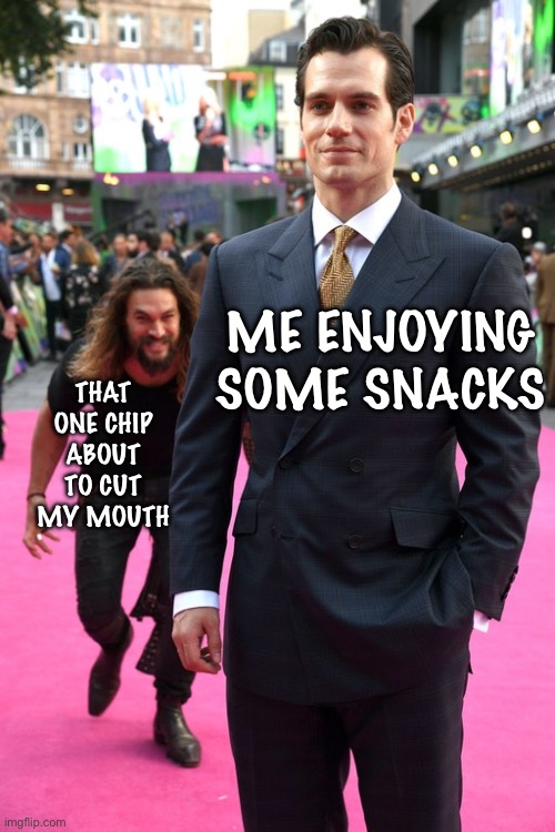 Here comes the pain | ME ENJOYING SOME SNACKS; THAT ONE CHIP ABOUT TO CUT MY MOUTH | image tagged in jason momoa henry cavill meme,chips,snacks,funny,memes,meme | made w/ Imgflip meme maker
