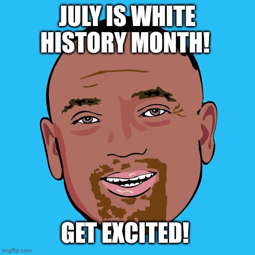 Go outside, lay in the summer sun, relax and enjoy White History Month. What? You don't? BETA MALE!! | JULY IS WHITE HISTORY MONTH! GET EXCITED! | image tagged in jesse lee peterson | made w/ Imgflip meme maker