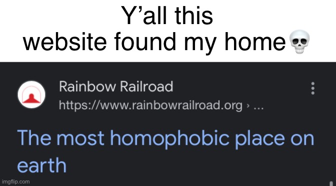 The race found my location | Y’all this website found my home💀 | image tagged in homophobic | made w/ Imgflip meme maker