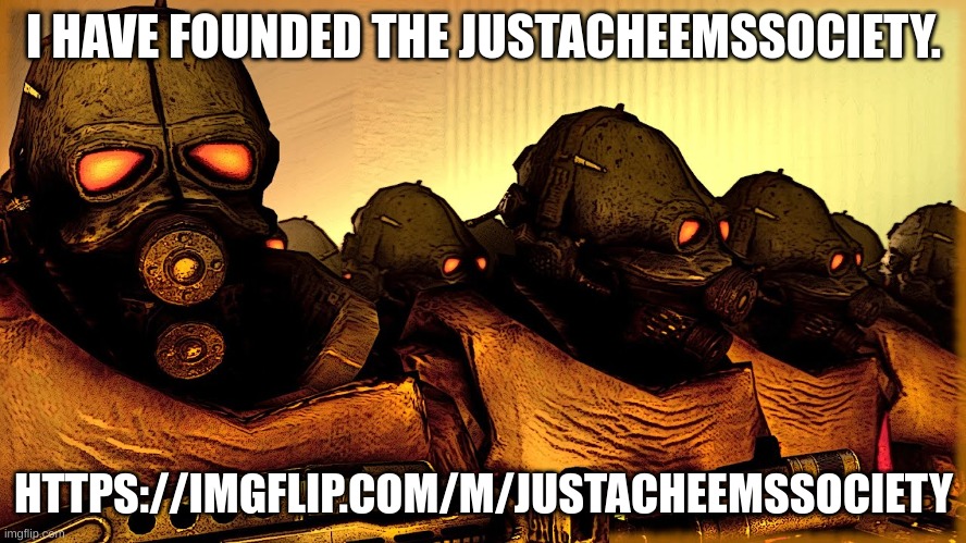 https://imgflip.com/m/JustaCheemsSociety | I HAVE FOUNDED THE JUSTACHEEMSSOCIETY. HTTPS://IMGFLIP.COM/M/JUSTACHEEMSSOCIETY | image tagged in exposing hostile | made w/ Imgflip meme maker