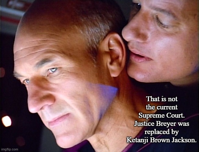 Picard Q Whisper | That is not the current Supreme Court. Justice Breyer was replaced by Ketanji Brown Jackson. | image tagged in picard q whisper | made w/ Imgflip meme maker