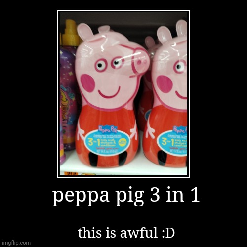 peppa pig 3 in 1 | peppa pig 3 in 1 | this is awful :D | image tagged in funny,demotivationals,peppa pig,help me | made w/ Imgflip demotivational maker