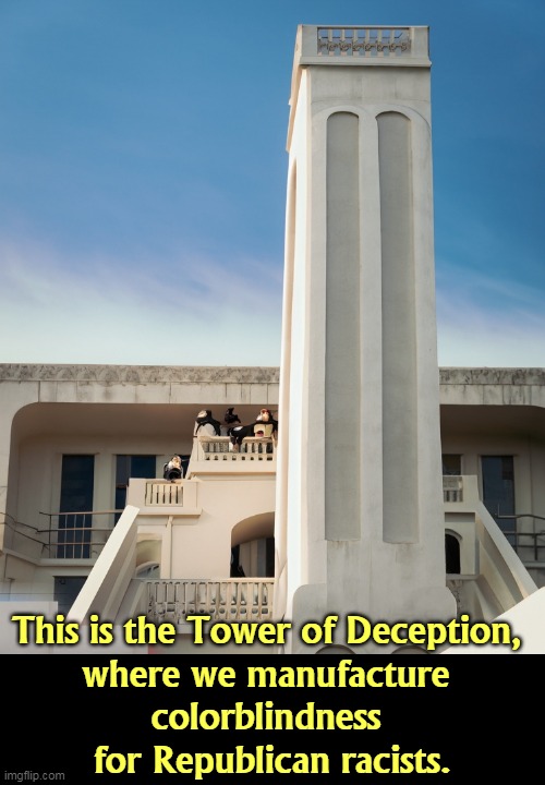 This is the Tower of Deception, 
where we manufacture 
colorblindness 
for Republican racists. | image tagged in republican,racists,deception,colorblindness,fantasy | made w/ Imgflip meme maker