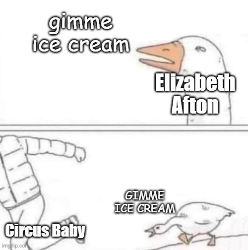Goose Chase | gimme ice cream; Elizabeth Afton; GIMME ICE CREAM; Circus Baby | image tagged in goose chase | made w/ Imgflip meme maker