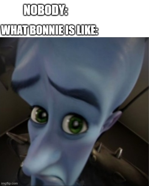 Bonnie | NOBODY:; WHAT BONNIE IS LIKE: | image tagged in megamind peeking,fnaf,bonnie,memes | made w/ Imgflip meme maker
