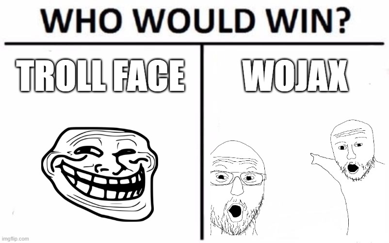 Who Would Win? | TROLL FACE; WOJAX | image tagged in memes,who would win,troll face,wojak | made w/ Imgflip meme maker