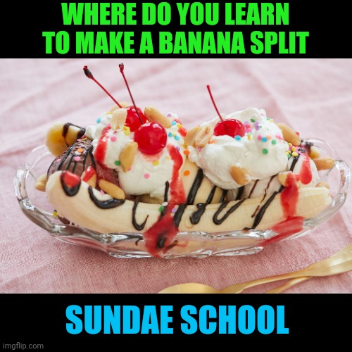 Meme #2,294 | WHERE DO YOU LEARN TO MAKE A BANANA SPLIT; SUNDAE SCHOOL | image tagged in memes,jokes,banana,ice cream,sunday,funny | made w/ Imgflip meme maker