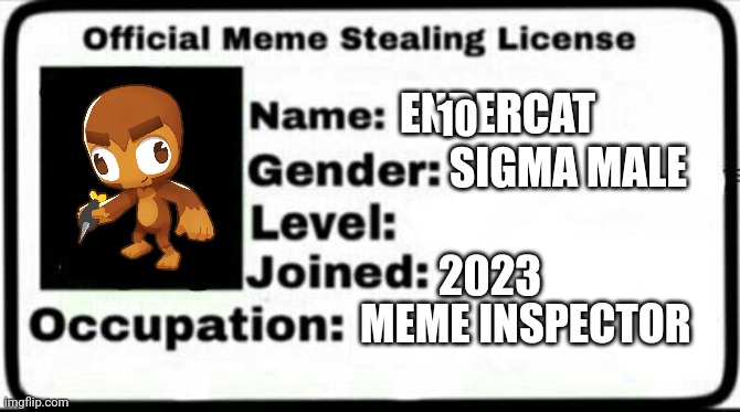 Meme Stealing License | ENDERCAT; 10; SIGMA MALE; 2023; MEME INSPECTOR | image tagged in meme stealing license | made w/ Imgflip meme maker