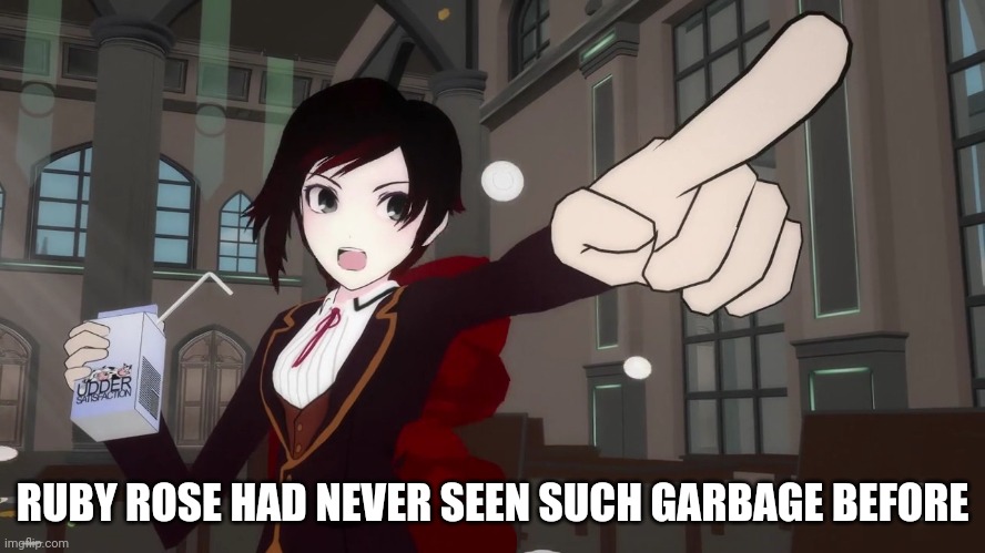 RWBY 1 | RUBY ROSE HAD NEVER SEEN SUCH GARBAGE BEFORE | image tagged in rwby 1 | made w/ Imgflip meme maker
