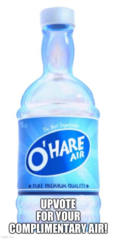 How many upvotes can this air get? | UPVOTE FOR YOUR COMPLIMENTARY AIR! | image tagged in o'hair air | made w/ Imgflip meme maker