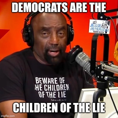 Don't be a beta male. | DEMOCRATS ARE THE; CHILDREN OF THE LIE | image tagged in jesse lee peterson children of the lie | made w/ Imgflip meme maker