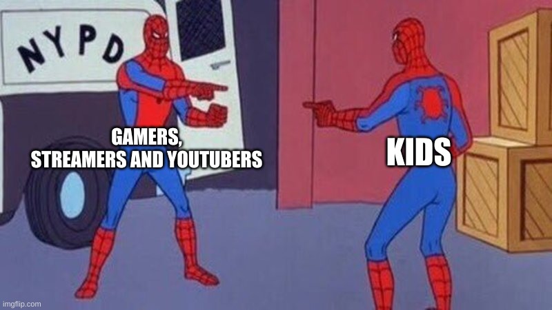 Isn't this true? | GAMERS, STREAMERS AND YOUTUBERS; KIDS | image tagged in spiderman pointing at spiderman,memes | made w/ Imgflip meme maker