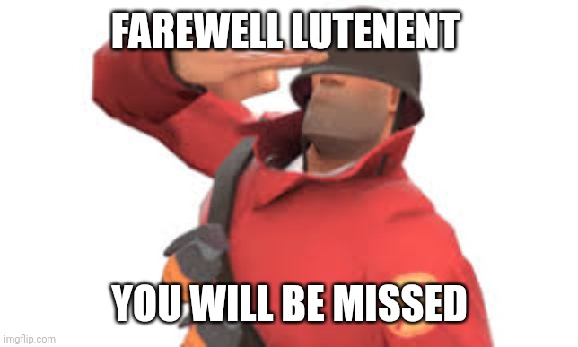 Tf2 soldier salute | FAREWELL LUTENENT YOU WILL BE MISSED | image tagged in tf2 soldier salute | made w/ Imgflip meme maker