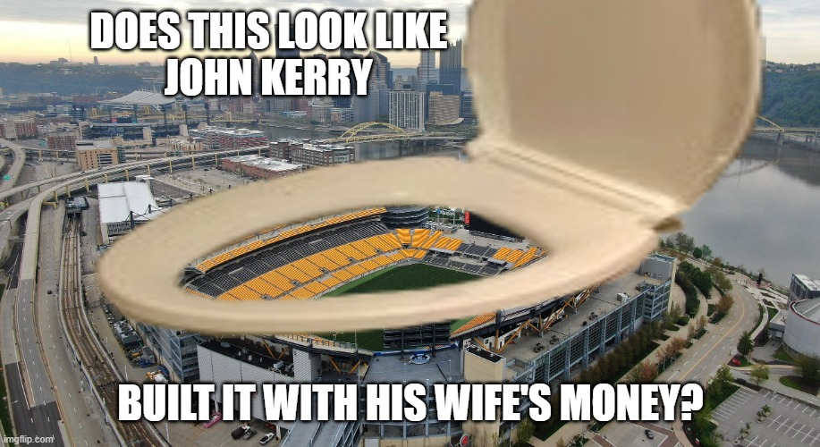 Heinz Field | DOES THIS LOOK LIKE 
JOHN KERRY BUILT IT WITH HIS WIFE'S MONEY? | image tagged in heinz field | made w/ Imgflip meme maker