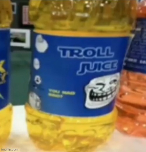 troll juice | image tagged in troll juice | made w/ Imgflip meme maker