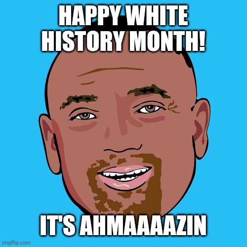 July is White History Month! | HAPPY WHITE HISTORY MONTH! IT'S AHMAAAAZIN | image tagged in jesse lee peterson | made w/ Imgflip meme maker