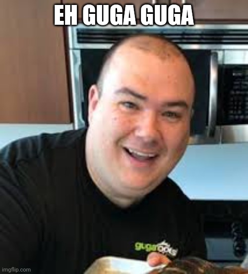 Guga | EH GUGA GUGA | image tagged in guga | made w/ Imgflip meme maker