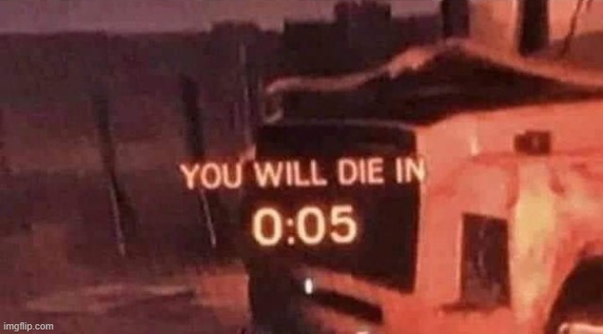 You will die in 0:05 | image tagged in you will die in 0 05 | made w/ Imgflip meme maker