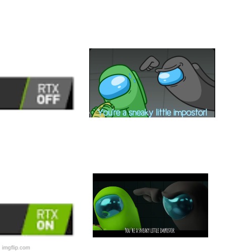You're a sneaky little impostor aren't you? RTX Edition | image tagged in rtx on and off,rtx | made w/ Imgflip meme maker