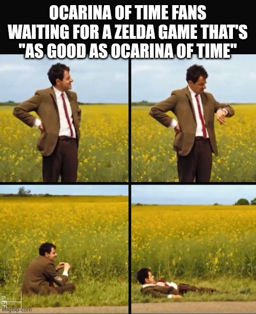 OoT fans... | OCARINA OF TIME FANS WAITING FOR A ZELDA GAME THAT'S "AS GOOD AS OCARINA OF TIME" | image tagged in mr bean waiting,legend of zelda,ocarina of time | made w/ Imgflip meme maker