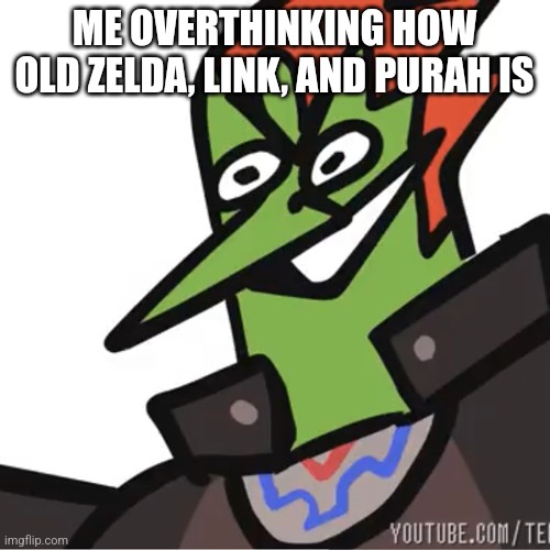 How old is link? | ME OVERTHINKING HOW OLD ZELDA, LINK, AND PURAH IS | image tagged in you have caught me mid-suavemente | made w/ Imgflip meme maker