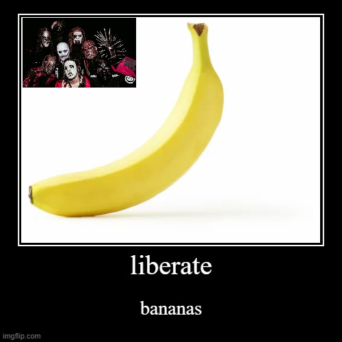 liberate | bananas | image tagged in funny,demotivationals | made w/ Imgflip demotivational maker