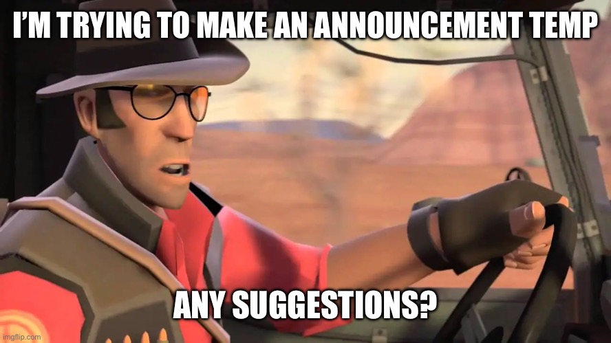 Δ | I’M TRYING TO MAKE AN ANNOUNCEMENT TEMP; ANY SUGGESTIONS? | image tagged in announcement,template | made w/ Imgflip meme maker