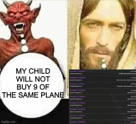 My child will | MY CHILD WILL NOT BUY 9 OF THE SAME PLANE | image tagged in my child will,airplane,plane,airplanes | made w/ Imgflip meme maker