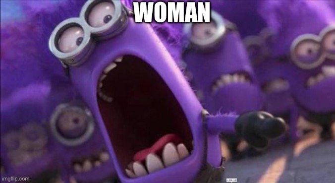 Purple Minion | WOMAN | image tagged in purple minion | made w/ Imgflip meme maker