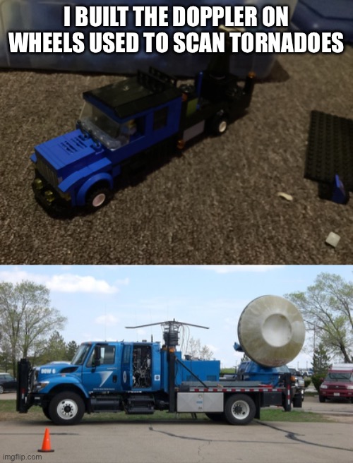 3 hours later and….ITS PERFECT | I BUILT THE DOPPLER ON WHEELS USED TO SCAN TORNADOES | image tagged in dow,lego,memes | made w/ Imgflip meme maker