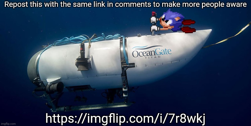 Apefan told me to spread the news | Repost this with the same link in comments to make more people aware; https://imgflip.com/i/7r8wkj | image tagged in sonic titanic submarine | made w/ Imgflip meme maker