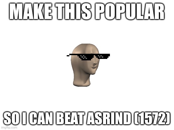 Make this popular so I can beat asrind (it’s not a meme) | MAKE THIS POPULAR; SO I CAN BEAT ASRIND (1572) | image tagged in help wanted | made w/ Imgflip meme maker