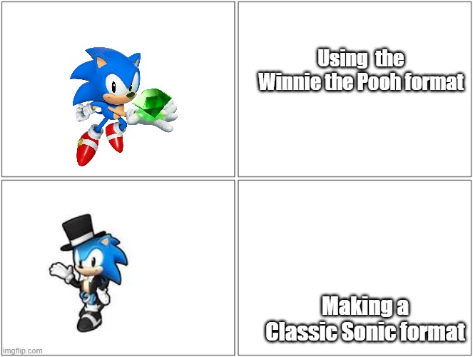 Tuxedo Classic Sonic | Using  the Winnie the Pooh format; Making a Classic Sonic format | image tagged in tuxedo classic sonic | made w/ Imgflip meme maker