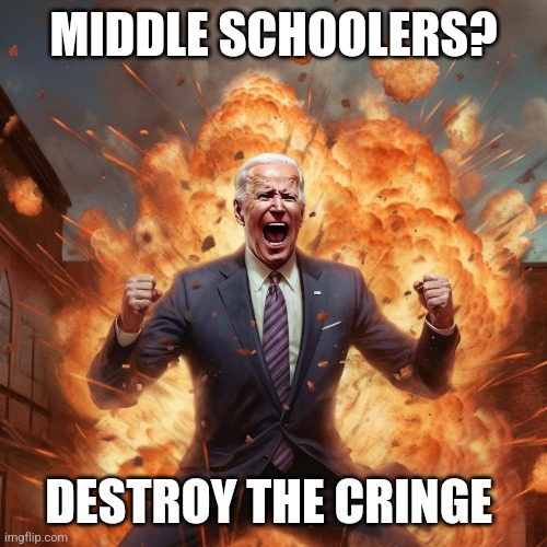 BIDEN BLAST | MIDDLE SCHOOLERS? DESTROY THE CRINGE | image tagged in biden blast | made w/ Imgflip meme maker