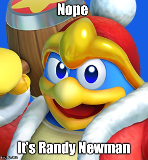 Nope It’s Randy Newman | made w/ Imgflip meme maker