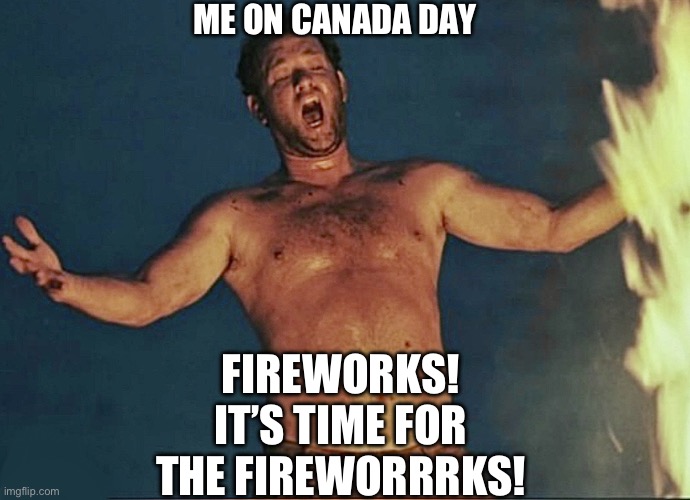 Castaway Fireworks Meme | ME ON CANADA DAY; FIREWORKS! IT’S TIME FOR THE FIREWORRRKS! | image tagged in fireworks,castaway fire | made w/ Imgflip meme maker