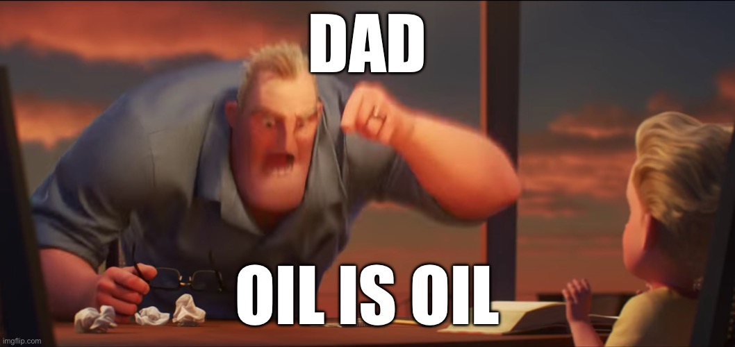 math is math | DAD; OIL IS OIL | image tagged in math is math | made w/ Imgflip meme maker